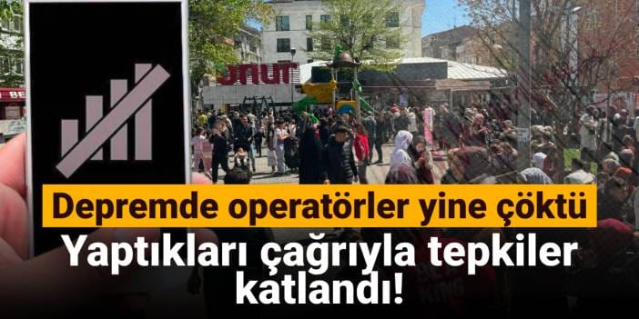 Depremde operatörler yine çöktü: Yaptıkları çağrıyla tepkiler katlandı!
