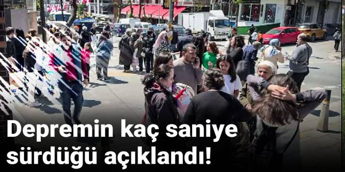 Son Dakika | Depremin kaç saniye sürdüğü açıklandı