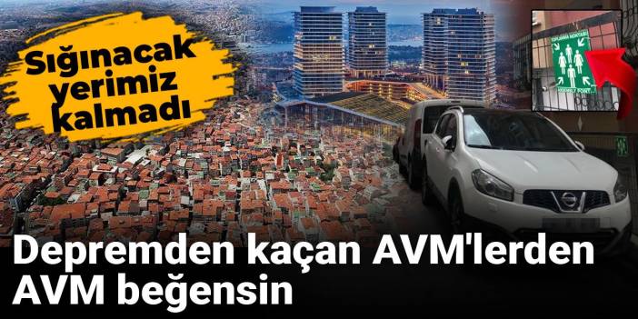Depremden kaçan AVM'lerden AVM beğensin: Sığınacak yerimiz kalmadı