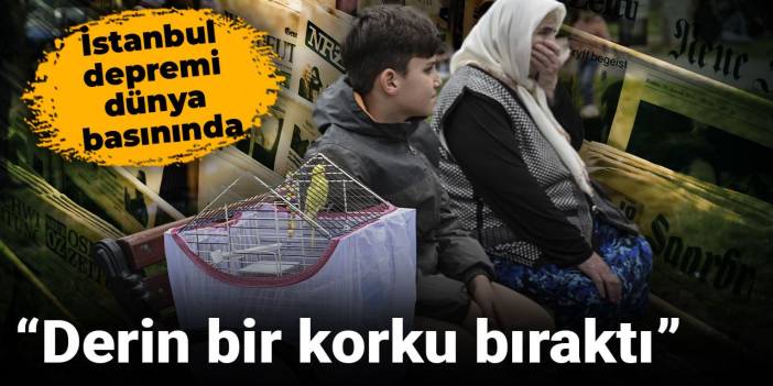 İstanbul depremi dünya basınında: Derin bir korku bıraktı