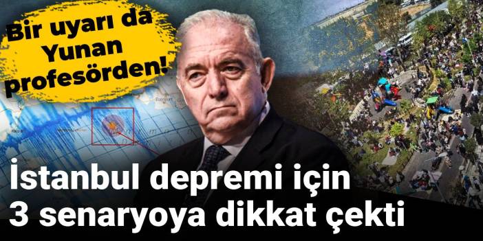 Bir uyarı da Yunan profesörden! İstanbul depremi için 3 senaryoya dikkat çekti