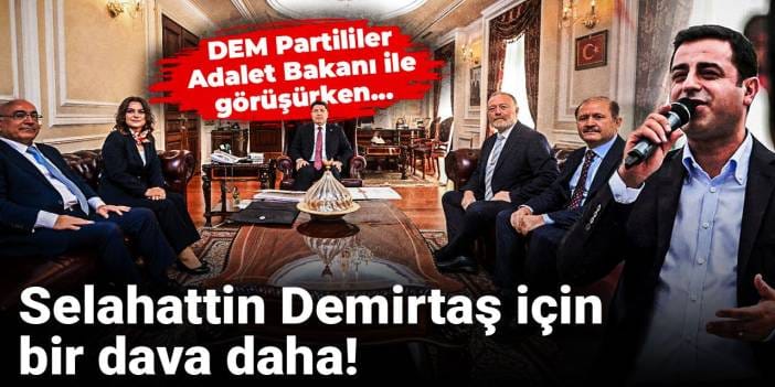 DEM Partililer Adalet Bakanı ile görüşürken Selahattin Demirtaş için bir dava daha!