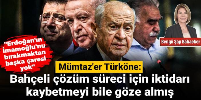 Mümtaz'er Türköne: Bahçeli çözüm süreci için iktidarı kaybetmeyi bile göze almış
