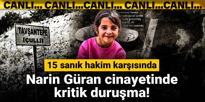 Narin Güran cinayetinde kritik duruşma! 15 sanık hakim karşısında