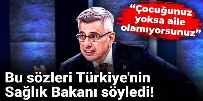 "Çocuğunuz yoksa aile olamıyorsunuz!" Bu sözleri Türkiye'nin Sağlık Bakanı söyledi!