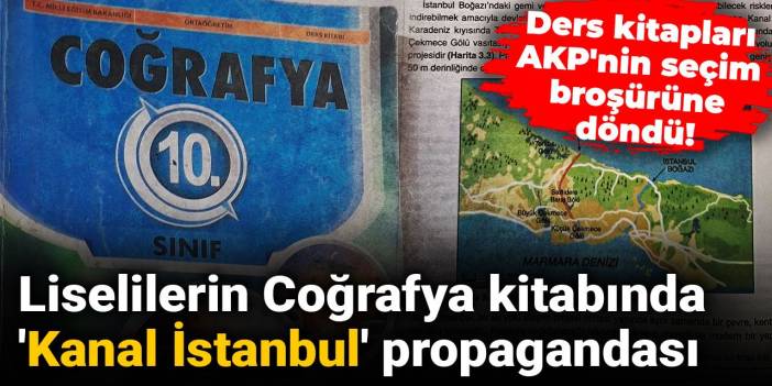 Liselilerin Coğrafya kitabında 'Kanal İstanbul' propagandası: Ders kitapları AKP'nin seçim broşürüne döndü!