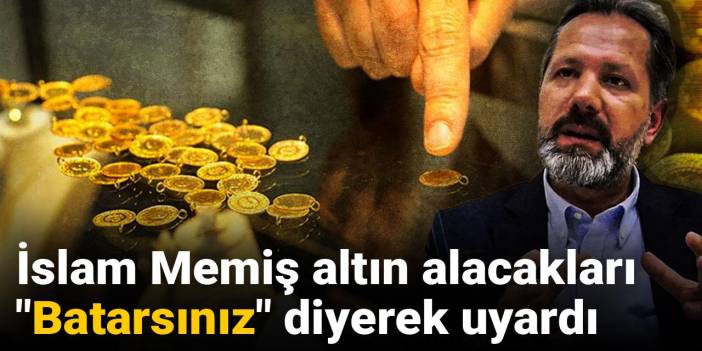İslam Memiş altın alacakları "Batarsınız" diyerek uyardı