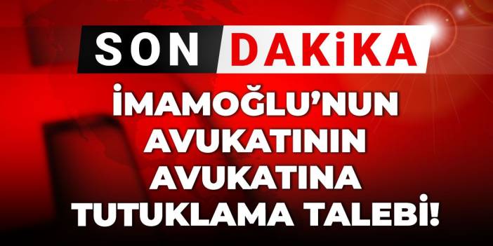 Son Dakika | İmamoğlu'nun avukatının avukatına tutuklama talebi