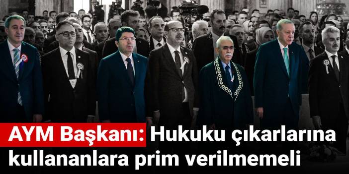 AYM Başkanı: Hukuku çıkarlarına kullananlara prim verilmemeli