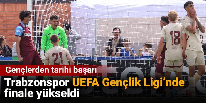 Son dakika | Trabzonspor UEFA Gençlik Ligi'nde finale yükseldi