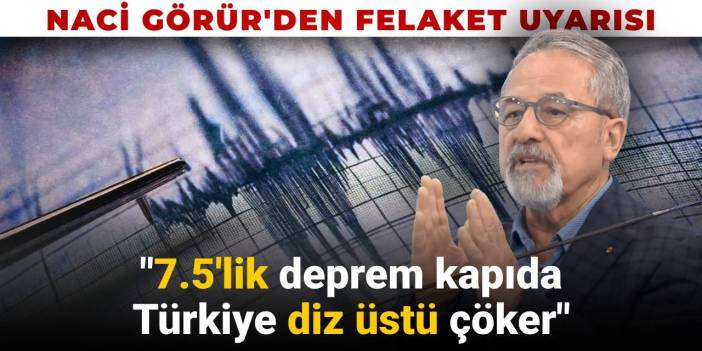 Naci Görür'den felaket uyarısı: 7.5'lik deprem kapıda, Türkiye diz üstü çöker