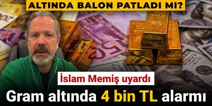 Altında balon patladı mı? İslam Memiş uyardı: Gram altında 4 bin TL alarmı