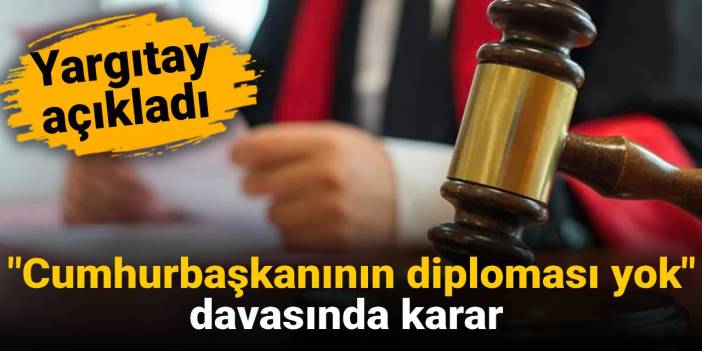 Yargıtay "Cumhurbaşkanının diploması yok" davasında karar verdi