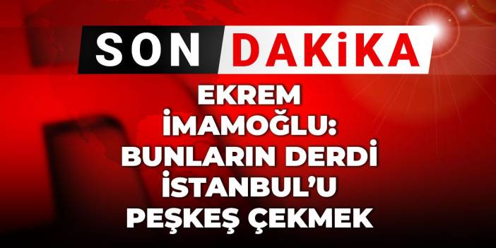Son Dakika | Ekrem İmamoğlu: Bunların derdi İstanbul’u peşkeş çekmek