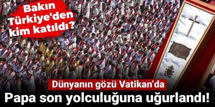 Papa son yolculuğuna uğurlandı! Dünyanın gözü Vatikan’da