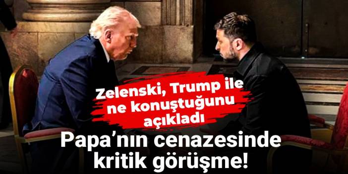 Papa’nın cenazesinde kritik görüşme! Zelenski Trump ile ne konuştuğunu açıkladı