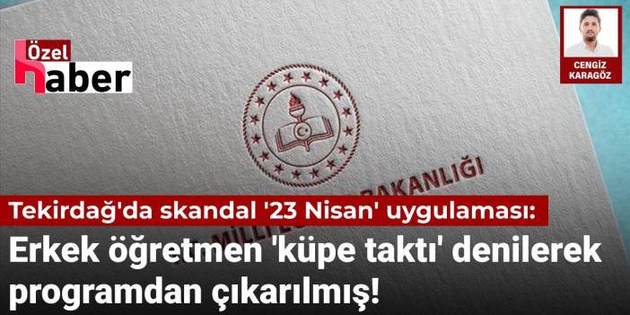 Tekirdağ'da skandal '23 Nisan' uygulaması: Erkek öğretmen 'küpe taktı' denilerek programdan çıkarılmış!