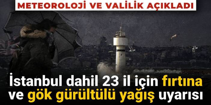 Meteoroloji ve Valilik açıkladı: İstanbul dahil 23 il için fırtına uyarısı