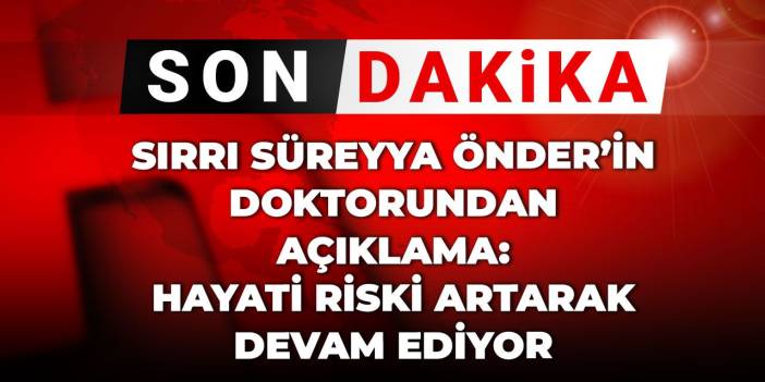 Son Dakika | Sırrı Süreyya Önder'in doktorundan açıklama: Hayati risk artarak devam etmektedir