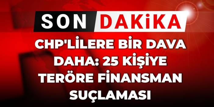 Son Dakika | CHP'lilere bir dava daha: 25 kişiye teröre finansman suçlaması
