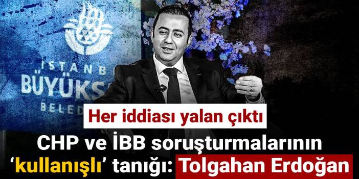 Her iddiası yalan çıktı! CHP ve İBB soruşturmalarının kullanışlı tanığı: Tolgahan Erdoğan