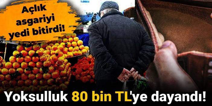 Açlık asgariyi yedi bitirdi! Yoksulluk 80 bin TL'ye dayandı!