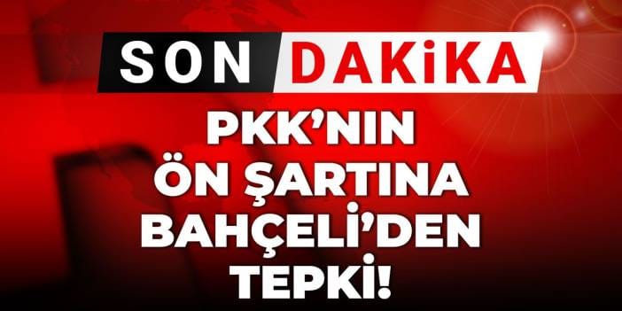 Son dakika | PKK'nın ön şartına Bahçeli'den tepki