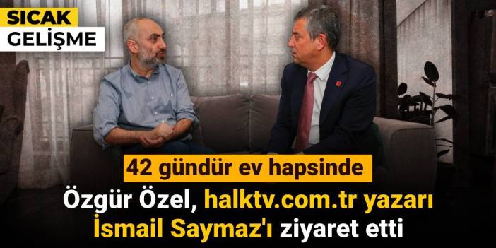 Özgür Özel İsmail Saymaz'ı ziyaret etti