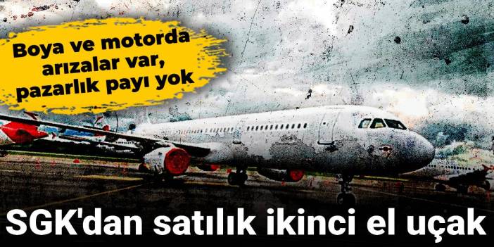 SGK'dan satılık ikinci el uçak: Boya hasarları ve motorda eksikler var