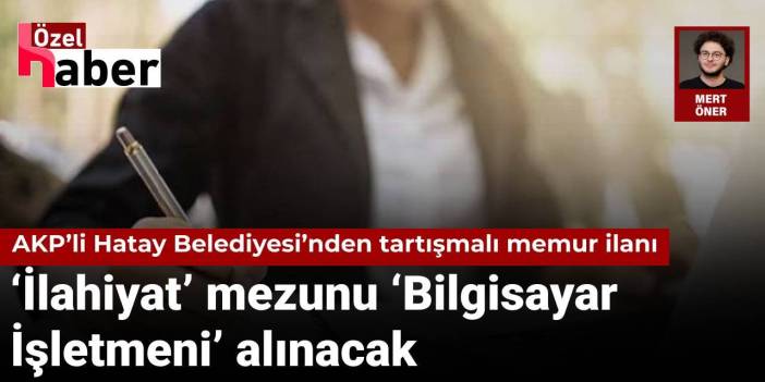 AKP’li Hatay Belediyesi’nden tartışmalı memur ilanı: ‘İlahiyat’ mezunu ‘Bilgisayar İşletmeni’ alınacak