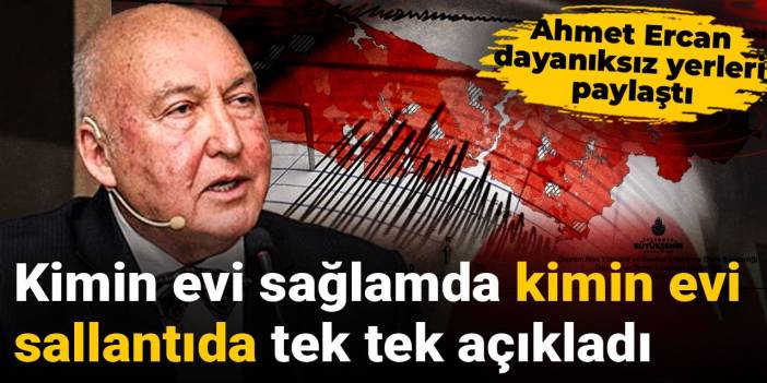 Ahmet Ercan dayanıksız yerleri paylaştı: Kimin evi sağlamda kimin evi sallantıda tek tek açıkladı