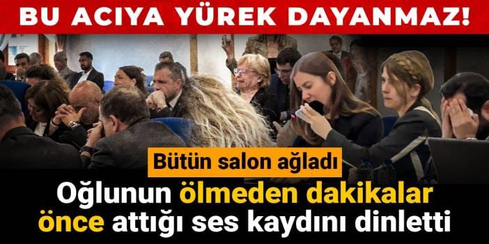 Bu acıya yürek dayanmaz! Oğlunun ölmeden dakikalar önce attığı ses kaydını dinletti