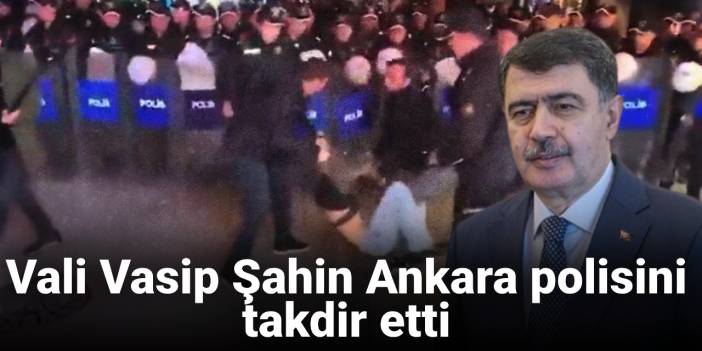 Vali Vasip Şahin Ankara polisini takdir etti