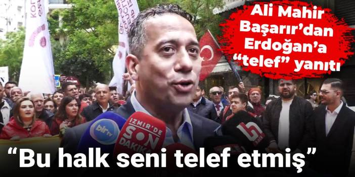 Ali Mahir Başarır’dan Erdoğan’a “telef” yanıtı: Bu halk seni telef etmiş