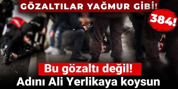 Bu gözaltı değil! Adını Ali Yerlikaya koysun