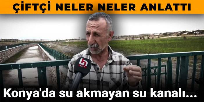 Konya'da su akmayan su kanalı... Çiftçi neler neler anlattı