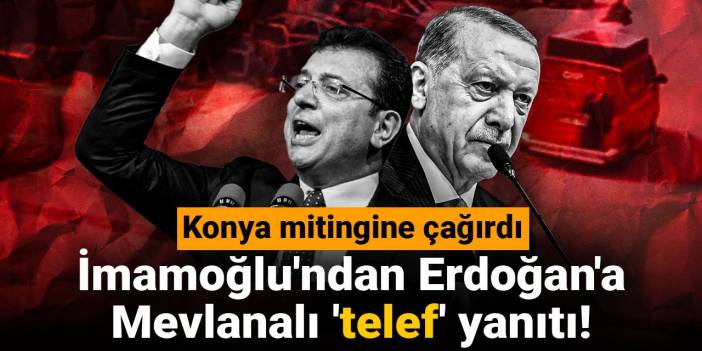 İmamoğlu'ndan Erdoğan'a Mevlanalı 'telef' yanıtı! Konya mitingine çağırdı