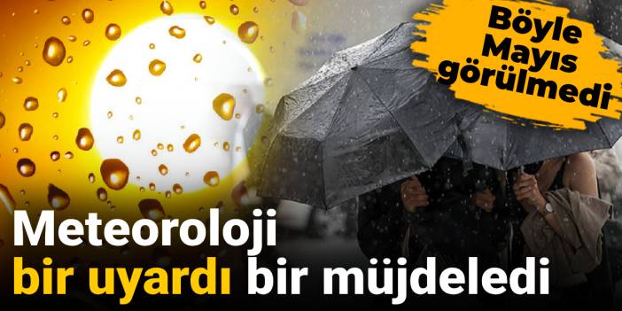 Meteoroloji bir uyardı bir müjdeledi: Böyle Mayıs görülmedi