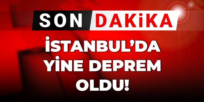 Son dakika | İstanbul'da yine deprem oldu