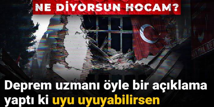 Deprem uzmanı öyle bir açıklama yaptı ki uyu uyuyabilirsen: Ne diyorsun hocam?