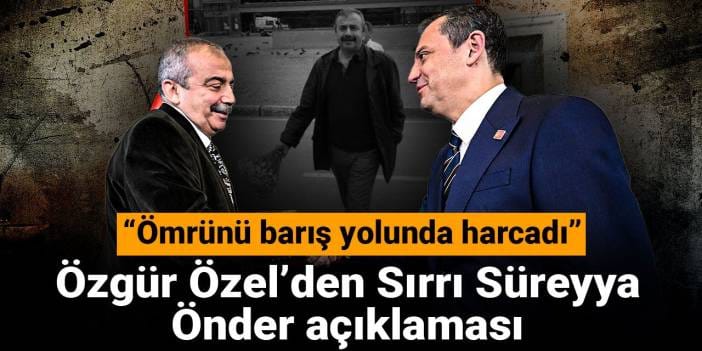 Özgür Özel'den Sırrı Süreyya Önder açıklaması: Ömrünü barış yolunda harcadı