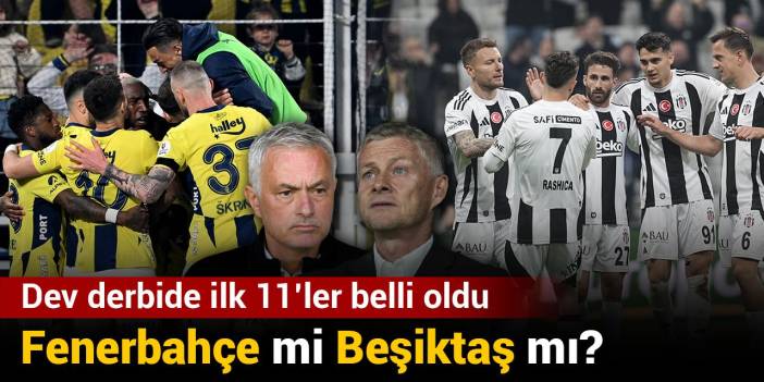 Fenerbahçe mi Beşiktaş mı? Dev derbide ilk 11'ler belli oldu