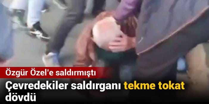 Özgür Özel'e saldırmıştı: Çevredekiler saldırganı tekme tokat dövdü