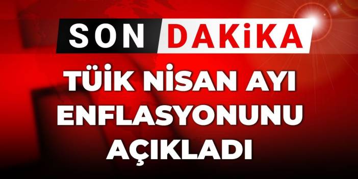 Son dakika|TÜİK nisan ayı enflasyonunu açıkladı