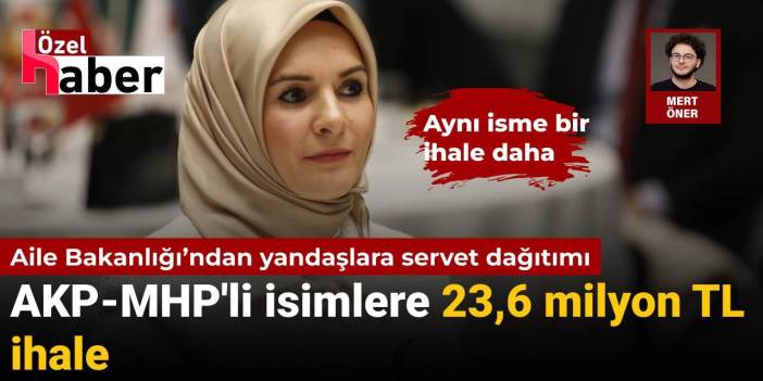 Aile Bakanlığı’ndan yandaşlara servet dağıtımı: AKP-MHP'li isimlere bir haftada 23,6 milyon TL ihale verildi