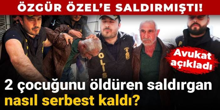 Özgür Özel’e saldırmıştı! 2 çocuğunu öldüren saldırgan nasıl serbest kaldı?