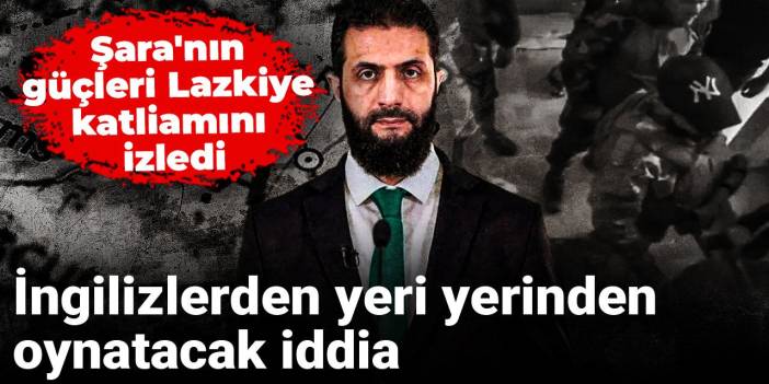 Şara'nın güçleri Lazkiye katliamını izledi: İngilizlerden yeri yerinden oynatacak iddia