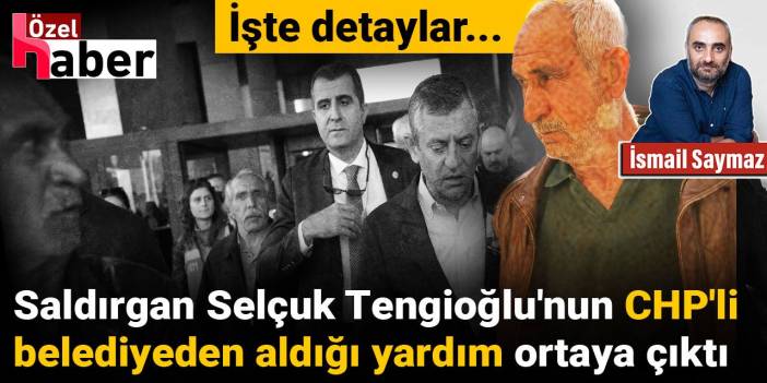 Saldırgan Selçuk Tengioğlu'nun CHP'li belediyeden aldığı yardım ortaya çıktı! İşte detaylar