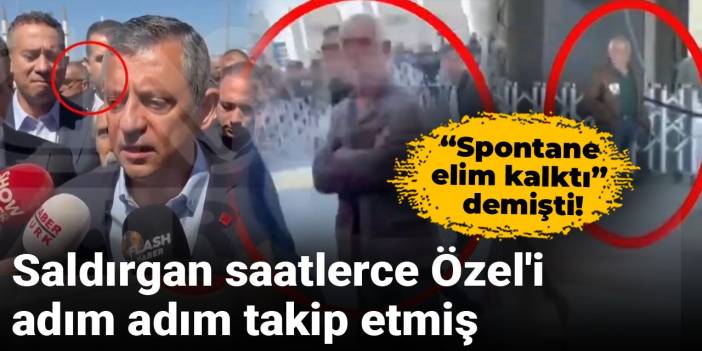 'Spontane elim kalktı' demişti! Saldırgan saatlerce Özel'i adım adım takip etmiş