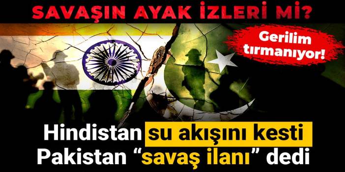 Savaşın ayak izleri mi? Hindistan su akışını kesti, Pakistan “savaş ilanı” dedi